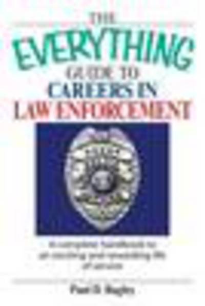 The Everything Guide to Careers in Law Enforcement: a Complete Handbook to an Exciting and Rewarding Life of Service - Paul D. Bagley - Books - Adams Media - 9781598690774 - January 19, 2007