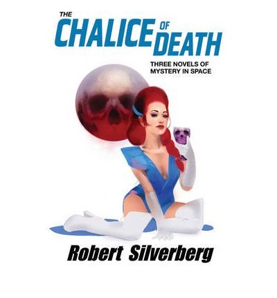 The Chalice of Death: Three Novels of Mystery in Space - Robert Silverberg - Books - Paizo Publishing, LLC - 9781601253774 - February 28, 2012