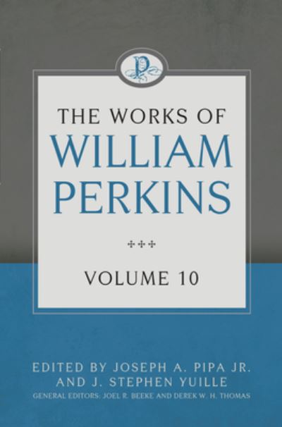 Works of William Perkins, Volume 10 - William Perkins - Books - Reformation Heritage Books - 9781601787774 - May 15, 2020