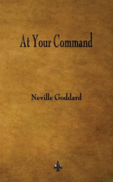 At Your Command - Neville Goddard - Books - Watchmaker Publishing - 9781603866774 - April 13, 2015