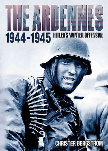 The Ardennes 1944-1945: Hitler'S Winter Offensive - Christer Bergstroem - Książki - Casemate Publishers - 9781612002774 - 23 listopada 2014