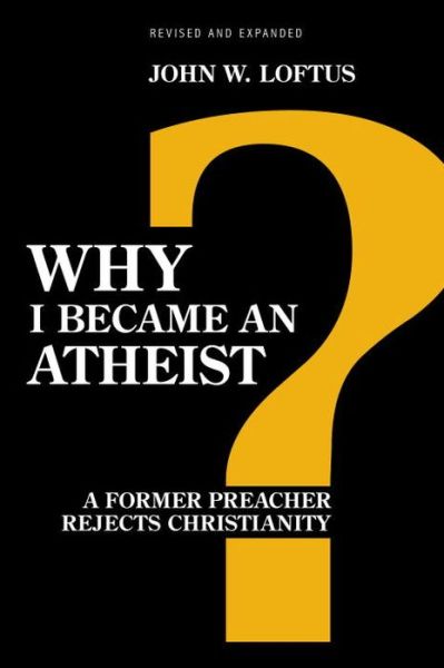 Why I Became an Atheist: A Former Preacher Rejects Christianity (Revised & Expanded) - John W. Loftus - Książki - Prometheus Books - 9781616145774 - 27 marca 2012