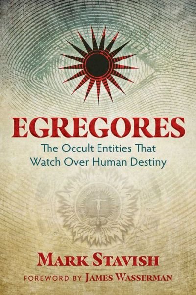 Egregores: The Occult Entities That Watch Over Human Destiny - Mark Stavish - Livres - Inner Traditions Bear and Company - 9781620555774 - 9 août 2018