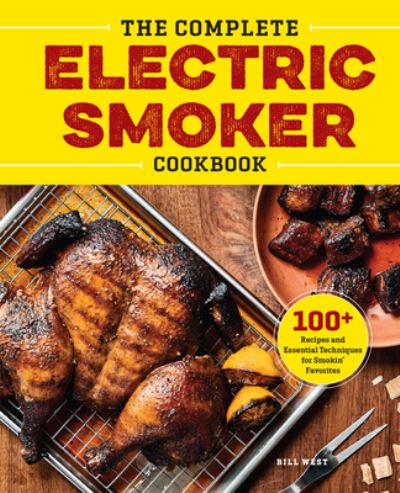 The Complete Electric Smoker Cookbook Over 100 Tasty Recipes and Step-by-Step Techniques to Smoke Just About Everything - Bill West - Książki - Rockridge Press - 9781623158774 - 26 września 2017