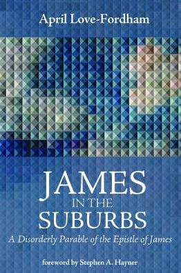 Cover for April Love-fordham · James in the Suburbs: a Disorderly Parable of the Epistle of James (Paperback Book) [1st edition] (2014)