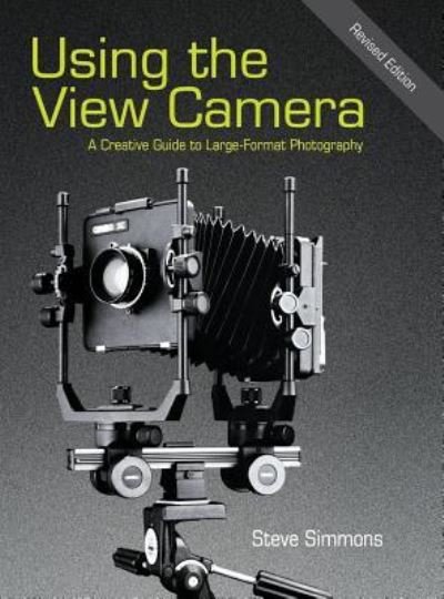 Cover for Steve Simmons · Using the View Camera: A Creative Guide to Large Format Photography (Hardcover Book) [Revised edition] (2015)
