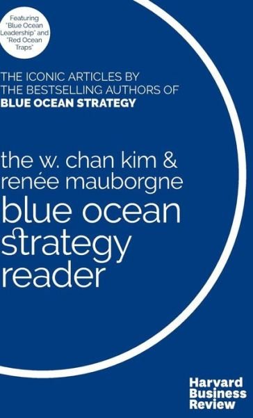 Cover for W. Chan Kim · The W. Chan Kim and Rene Mauborgne Blue Ocean Strategy Reader: The iconic articles by bestselling authors W. Chan Kim and Rene Mauborgne (Inbunden Bok) (2017)