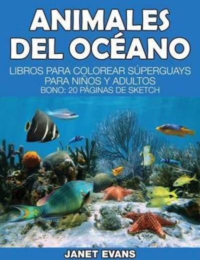 Cover for Janet Evans · Animales Del Oceano: Libros Para Colorear Superguays Para Ninos Y Adultos (Bono: 20 Paginas De Sketch) (Spanish Edition) (Paperback Book) [Spanish edition] (2014)