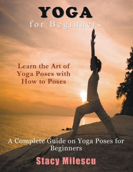 Cover for Stacy Milescu · Yoga for Beginners: a Complete Guide on Yoga Poses for Beginners (Paperback Book) [Large Type edition] (2014)