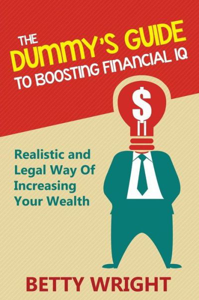 Cover for Betty Wright · The Dummy's Guide to Boosting Financial Iq: Realistic and Legal Way of Increasing Your Wealth (Paperback Bog) (2014)