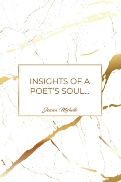 Insights of a Poet's Soul... - Jessica Michelle - Books - Dorrance Publishing Company, Incorporate - 9781637641774 - May 6, 2022
