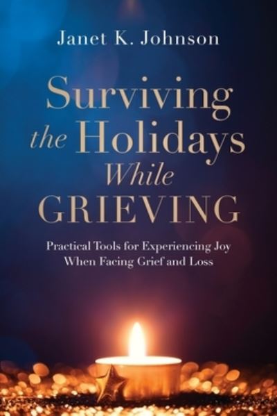 Cover for Janet K Johnson · Surviving the Holidays While Grieving: Practical Tools for Experiencing Joy When Facing Grief and Loss (Paperback Book) (2020)