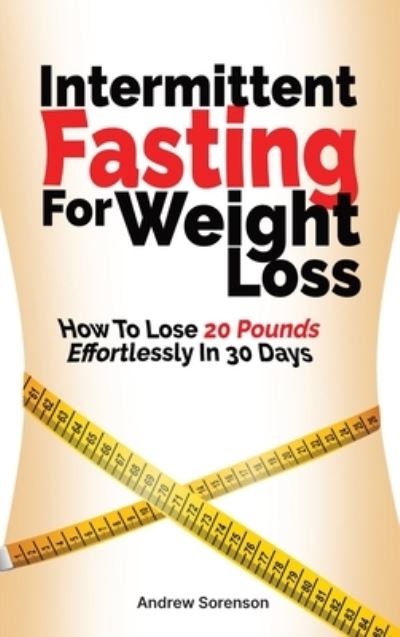 Cover for Andrew Sorenson · Intermittent Fasting For Weight Loss: How To Lose 20 Pounds Effortlessly In 30 Days (Gebundenes Buch) (2020)