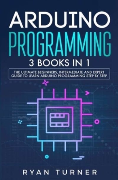 Arduino Programming - Ryan Turner - Książki - N.B.L. International Consulting - 9781647710774 - 5 marca 2020