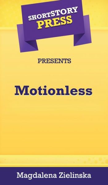 Short Story Press Presents Motionless - Magdalena Zielinska - Books - Hot Methods, Inc. - 9781648911774 - May 4, 2020