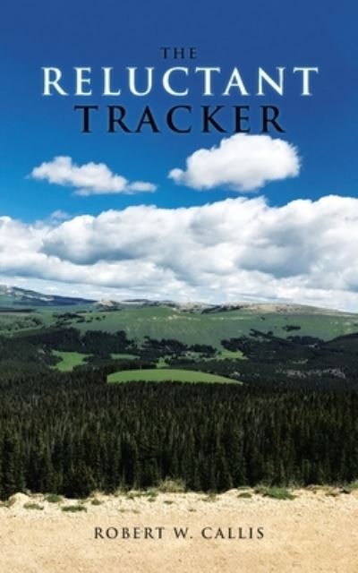 Reluctant Tracker - Robert W. Callis - Livros - iUniverse, Incorporated - 9781663240774 - 5 de junho de 2022