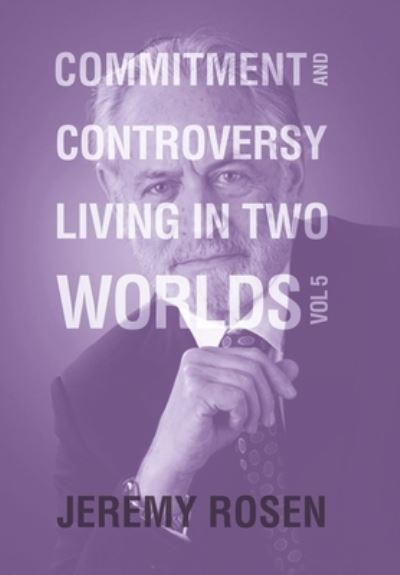 Commitment and Controversy Living in Two Worlds - Jeremy Rosen - Books - Xlibris Corporation LLC - 9781669839774 - July 31, 2022