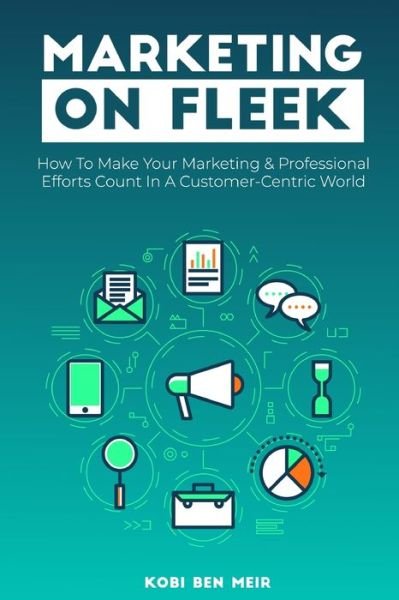 Cover for Kobi Ben Meir · Marketing on Fleek: How to Make Your Marketing &amp; Professional Efforts Count In A Customer-Centric World (Pocketbok) (2020)