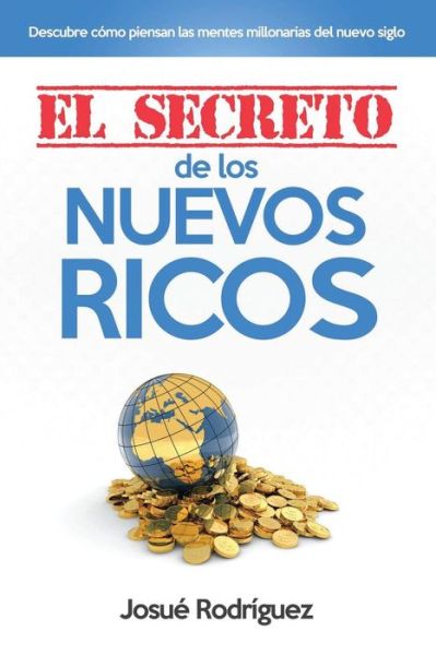 Cover for Josue Rodriguez · El Secreto de los Nuevos Ricos: Descubre Como Piensan Las Mentes Millonarias Del Nuevo Siglo (Taschenbuch) (2015)