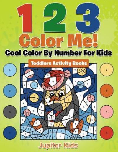 Cover for Jupiter Kids · 1 2 3 Color Me! Cool Color By Number For Kids: Toddlers Activity Books (Paperback Book) (2016)
