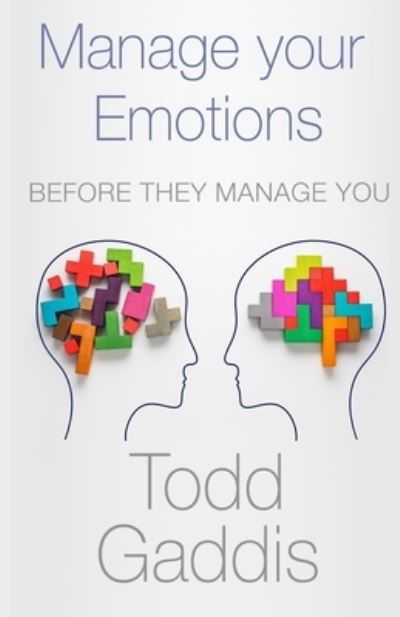 Manage Your Emotions - Todd Gaddis - Kirjat - Independently Published - 9781695425774 - tiistai 24. syyskuuta 2019