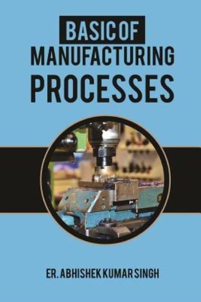 Cover for ER Abhishek kumar singh · Basic of manufacturing processes (Paperback Bog) (2018)