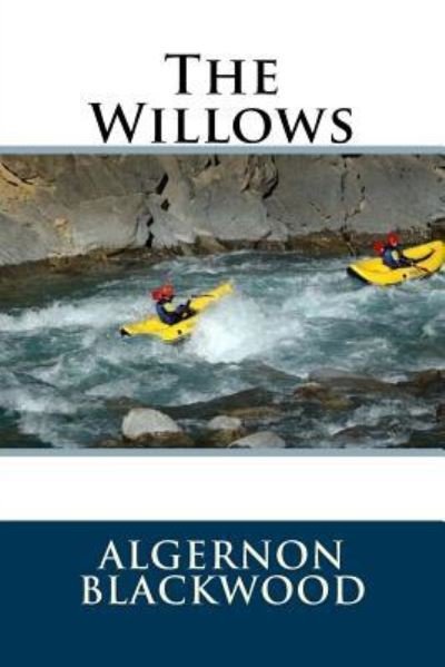 The Willows - Algernon Blackwood - Livres - Createspace Independent Publishing Platf - 9781721225774 - 16 juin 2018