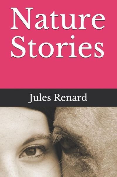 Nature Stories - Jules Renard - Kirjat - Independently Published - 9781728750774 - perjantai 12. lokakuuta 2018
