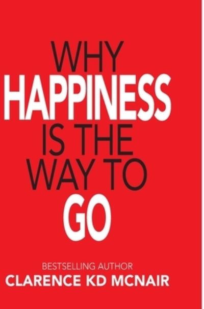 Cover for Clarence McNair · Why Happiness is the Way to Go (Hardcover Book) (2020)