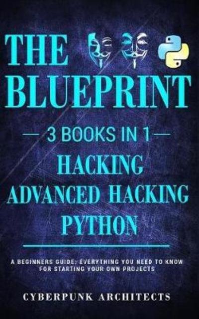 Cover for Cyberpunk Architects · Python &amp; Hacking Bundle: 3 Books in 1: The Blueprint: Everything You Need to Know for Python Programming and Hacking! (Paperback Book) (2018)