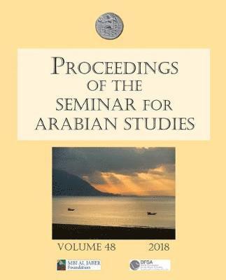 Cover for Proceedings of the Seminar for Arabian Studies Volume 48 2018: Papers from the fifty-first meeting of the Seminar for Arabian Studies held at the British Museum, London, 4th to 6th August 2017 - Proceedings of the Seminar for Arabian Studies (Paperback Book) (2018)