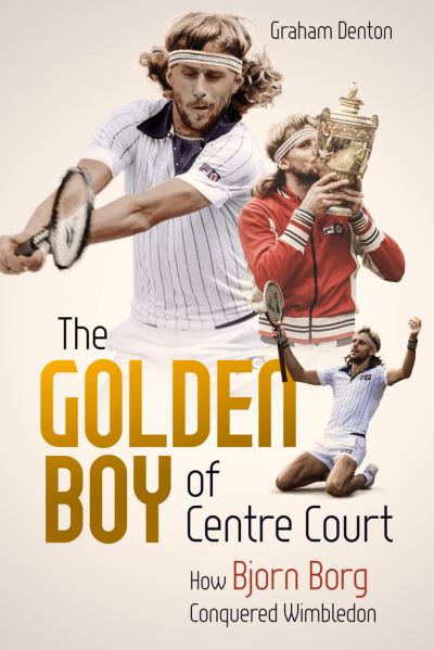 Cover for Graham Denton · Golden Boy of Centre Court; the: How Bjorn Borg Conquered Wimbledon (Hardcover Book) (2021)