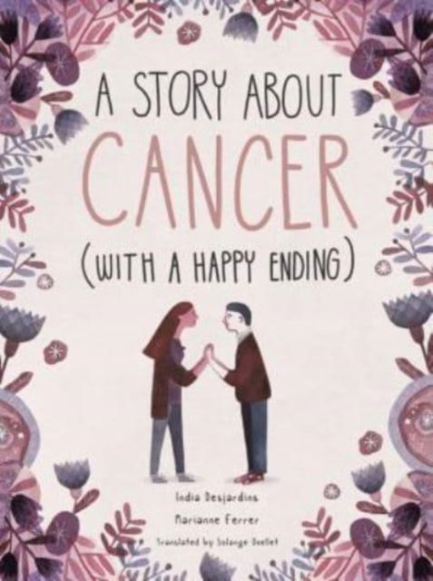 Cover for India Desjardins · A Story about Cancer with a Happy Ending (Hardcover Book) (2019)