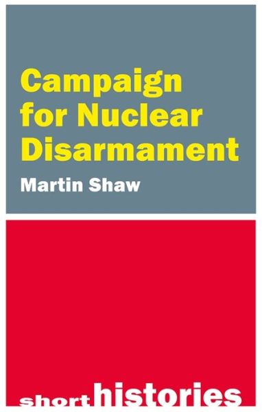 Cover for Shaw, Prof. Martin (University of Sussex) · The Campaign for Nuclear Disarmament - Short Histories (Hardcover Book) (2024)