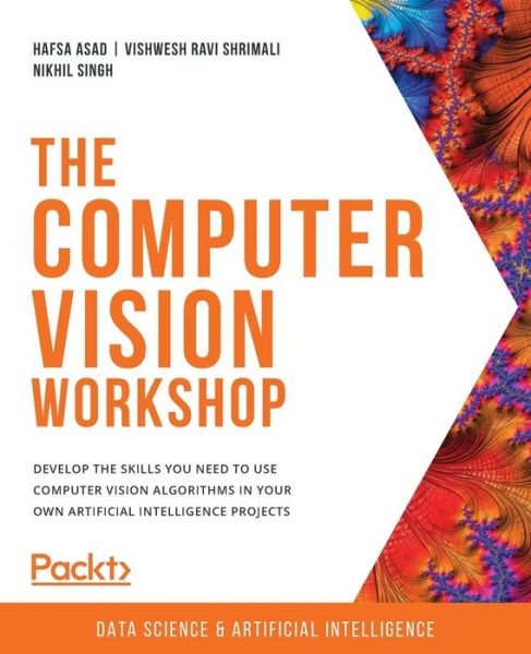 Cover for Hafsa Asad · The The Computer Vision Workshop: Develop the skills you need to use computer vision algorithms in your own artificial intelligence projects (Paperback Book) (2020)