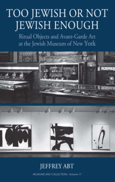 Cover for Jeffrey Abt · Too Jewish or Not Jewish Enough: Ritual Objects and Avant-Garde Art at the Jewish Museum of New York - Museums and Collections (Hardcover Book) (2024)