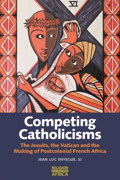 Cover for Jean-Luc Enyegue  SJ · Competing Catholicisms: The Jesuits, the Vatican &amp; the Making of Postcolonial French Africa - Religion in Transforming Africa (Pocketbok) (2024)