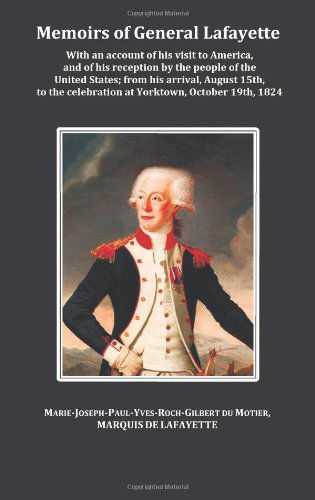 Cover for General Lafayette · Memoirs of General Lafayette - with an Account of His Visit to America, and of His Reception by the People of the United States; from His Arrival, ... Celebration at Yorktown, October 19th, 1824 (Hardcover Book) (2011)