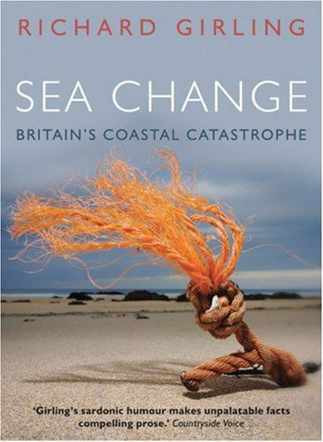 Cover for Richard Girling · Sea Change: Britain's Coastal Catastrophe (Hardcover Book) (2007)