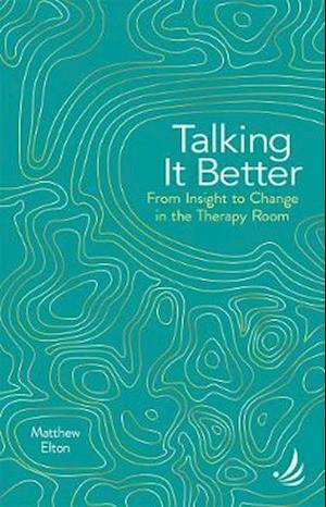 Cover for Matthew Elton · Talking it Better: From insight to change in the therapy room (Paperback Book) (2021)