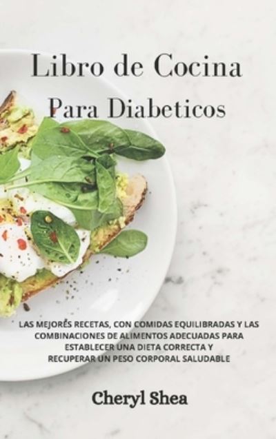 Libro de Cocina Para Diabeticos: LAS MEJORES RECETAS, CON COMIDAS EQUILIBRADAS Y LAS COMBINACIONES DE ALIMENTOS ADECUADAS PARA ESTABLECER UNA DIETA CORRECTA Y RECUPERAR UN PESO CORPORAL SALUDABLE Diabetic for beginners - Cheryl Shea - Bücher - Top Edition Ltd - 9781914036774 - 13. Februar 2021