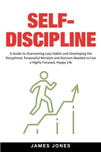 Cover for James Jones · Self-Discipline: A Guide to Overcoming Lazy Habits and Developing the Disciplined, Purposeful Mindset and Stoicism Needed to Live a Highly Focused, Happy Life (Pocketbok) (2021)