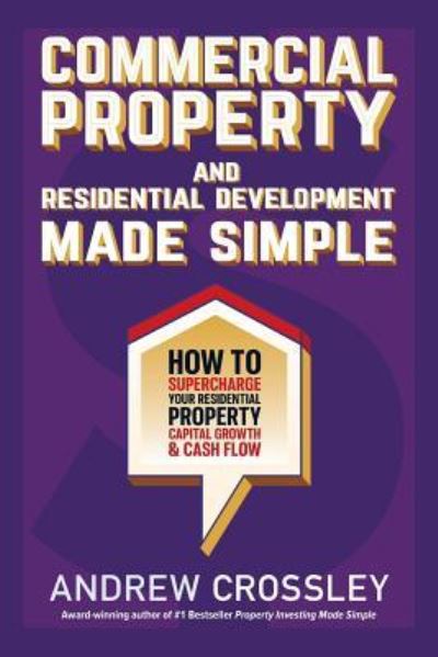 Commercial Property and Residential Development Made Simple - Andrew Crossley - Książki - Busybird Publishing - 9781925830774 - 13 lutego 2019