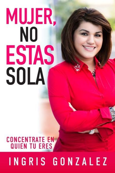 Cover for Ingris Gonzalez · Mujer, No Estas Sola: Concentrate en Quien Tu Eres (Pocketbok) (2014)