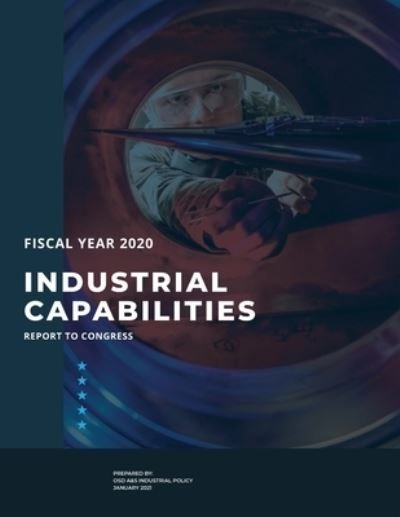 Cover for Us Department of Defense · Industrial Capabilities Report To Congress Fiscal Year 2020 (Paperback Book) (2021)