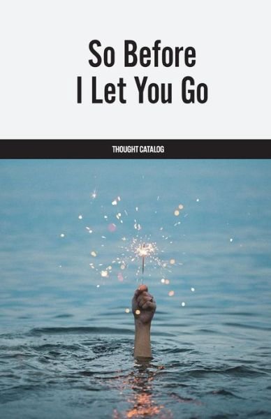Cover for Thought Catalog · So Before I Let You Go (Paperback Book) (2017)