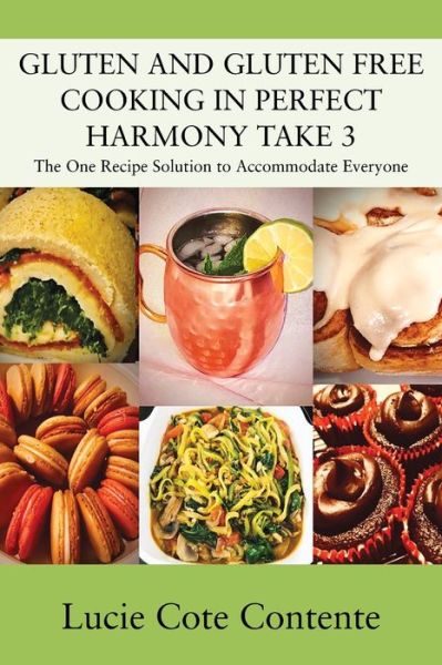 Cover for Lucie Cote Contente · GLUTEN AND GLUTEN FREE COOKING IN PERFECT HARMONY Take 3: The One Recipe Solution to Accommodate Everyone (Pocketbok) (2020)