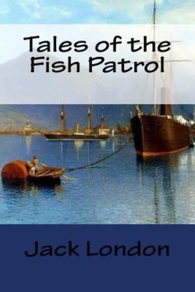 Tales of the Fish Patrol - Jack London - Bøker - Createspace Independent Publishing Platf - 9781977972774 - 5. oktober 2017
