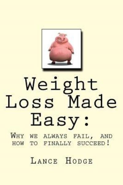 Weight Loss Made Easy - Lance Hodge - Bøker - Createspace Independent Publishing Platf - 9781981720774 - 15. desember 2017