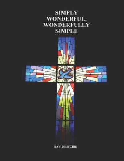 Simply Wonderful, Wonderfully Simple - David Ritchie - Books - INDEPENDENTLY PUBLISHED - 9781983094774 - October 8, 2018